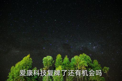愛康科技什么時候復(fù)牌，愛康科技復(fù)牌能大漲嗎