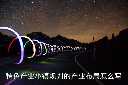 產(chǎn)業(yè)鏈布局主要寫什么，求助高手解答產(chǎn)品的產(chǎn)業(yè)化路線怎么描述我們公司是做節(jié)能照明路燈