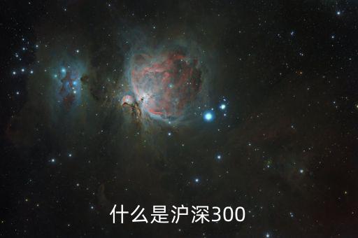 什么是滬深300指數(shù)，什么是深滬300指數(shù)