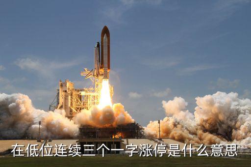 一字漲停是什么意思，在低位連續(xù)三個一字漲停是什么意思