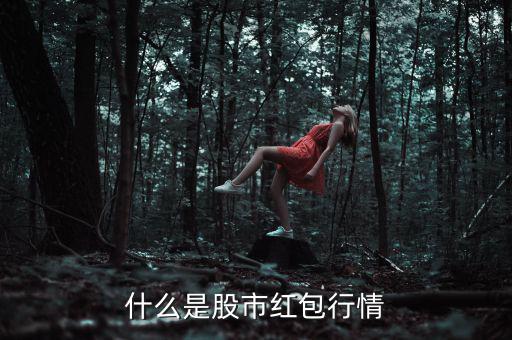 什么是紅包行情，股市中派紅包行情是什么意思