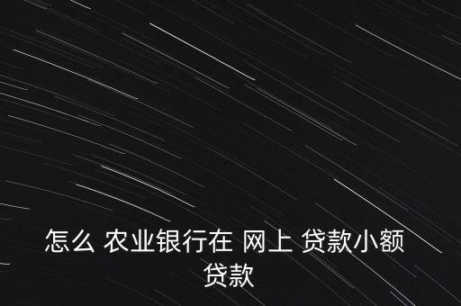 農業(yè)銀行網(wǎng)上貸款怎么貸,中國農業(yè)銀行個人貸款網(wǎng)上申請