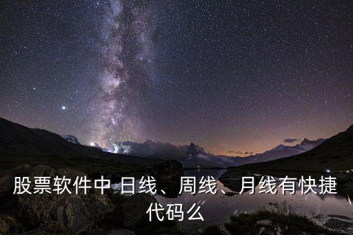 股票軟件中 日線、周線、月線有快捷代碼么