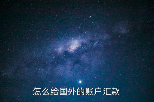 怎么給國(guó)外的賬戶(hù)匯款