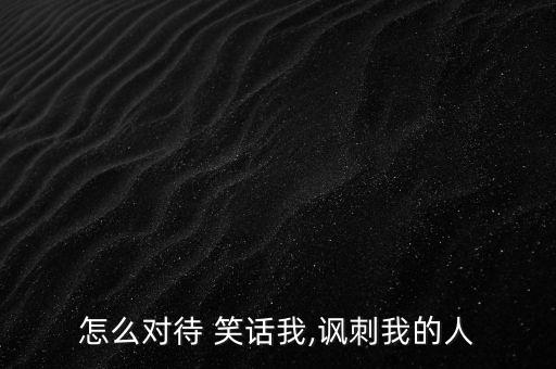 被別人笑話怎么還擊,我覺得你首先要做的就是無(wú)視別人的看法