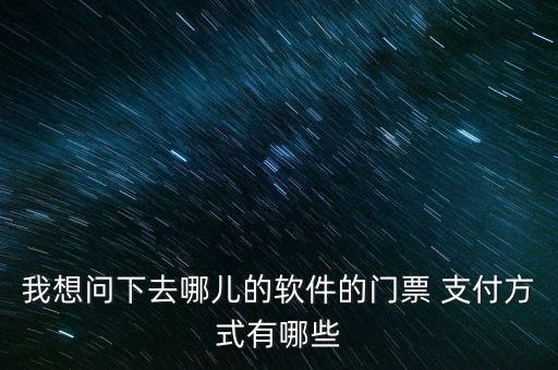 我想問(wèn)下去哪兒的軟件的門(mén)票 支付方式有哪些