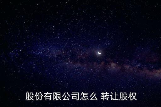  股份有限公司怎么 轉讓股權