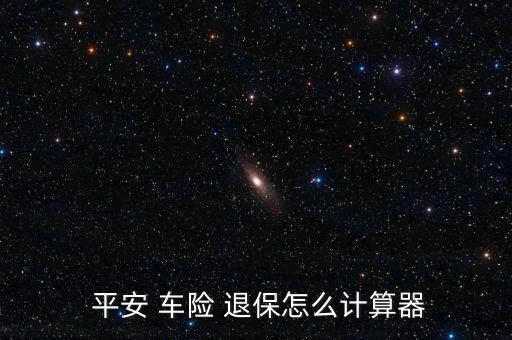  平安 車(chē)險(xiǎn) 退保怎么計(jì)算器