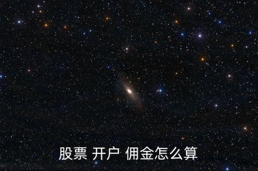 股票 開(kāi)戶(hù) 傭金怎么算