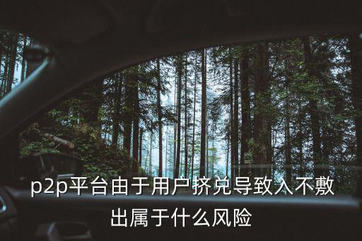 p2p平臺由于用戶擠兌導(dǎo)致入不敷出屬于什么風險
