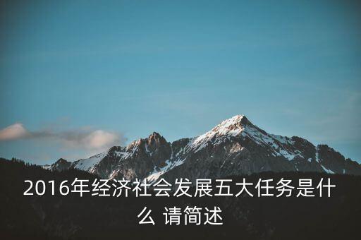 2016年經(jīng)濟(jì)社會(huì)發(fā)展五大任務(wù)是什么 請簡述