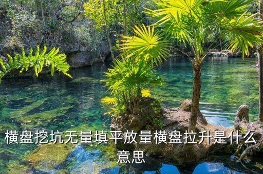 把股票填平是什么意思，橫盤(pán)挖坑無(wú)量填平放量橫盤(pán)拉升是什么意思