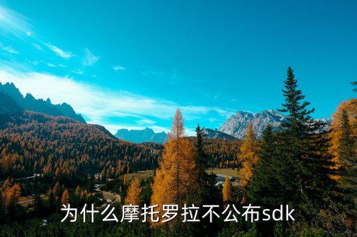 谷歌為什么放棄摩托羅拉，為什么摩托羅拉不公布sdk