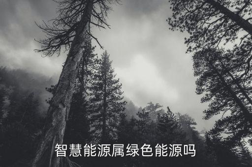 智慧能源是什么板塊，智慧能源屬綠色能源嗎