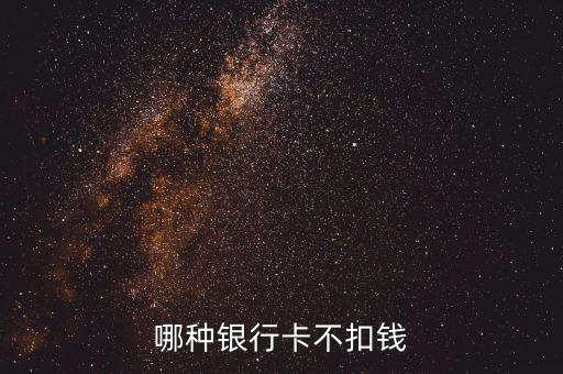什么銀行不扣費，什么銀行卡不用扣費