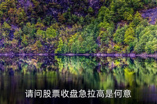 股票收盤拉漲什么意思，收盤上漲是什么意思