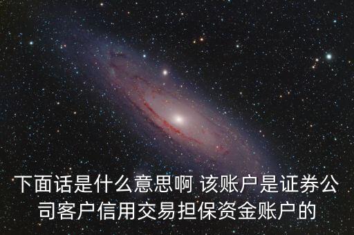 fta賬戶是什么，下面話是什么意思啊 該賬戶是證券公司客戶信用交易擔(dān)保資金賬戶的