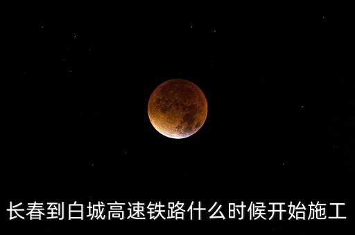 長春到白城高速鐵路什么時(shí)候開始施工