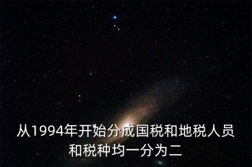 國稅和地稅什么時候分設(shè)的，94年稅制改革后國地稅開始分立請問國地稅局的具體分離時間是什