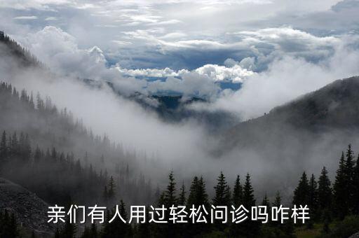 什么是輕問診，親們有人用過輕松問診嗎咋樣