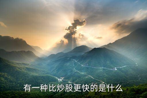 比炒股來錢快的是什么，現(xiàn)在的互聯(lián)網(wǎng)金融行業(yè)里面有什么比炒股賺錢的速度更加快的