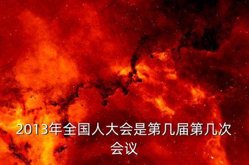 2013年召開什么大會(huì)，2013國(guó)家最近有什么會(huì)議