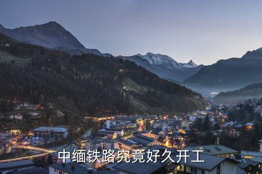 中緬高鐵什么時(shí)候建成，中緬鐵路究竟好久開工