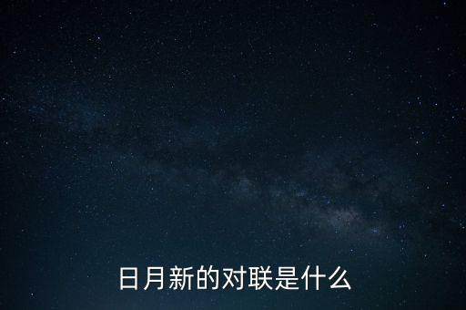 新對什么，日月新的對聯(lián)是什么