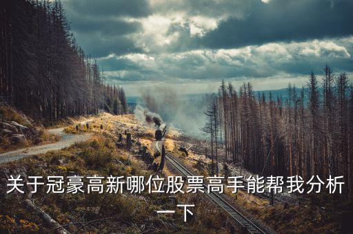 冠豪高新為什么漲，關(guān)于冠豪高新哪位股票高手能幫我分析一下