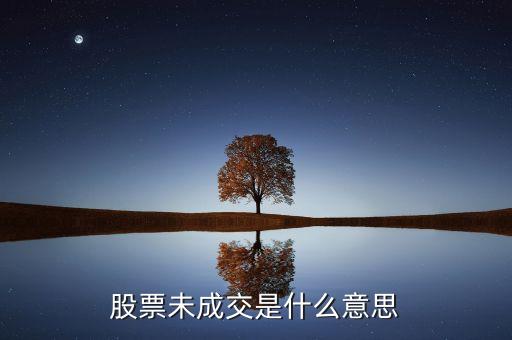 賣出股票未成交是什么意思，股票未成交是什么意思