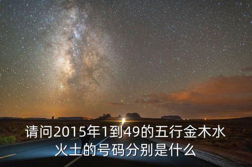 2015年馬經(jīng)里的49個數(shù)字屬什么，請問2015年1到49的五行金木水火土的號碼分別是什么