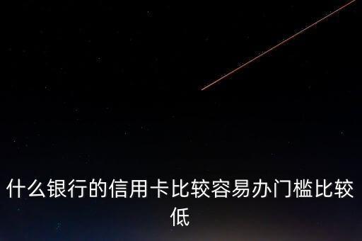 什么銀行的信用卡門檻低，哪些銀行的信用卡申請門檻低點