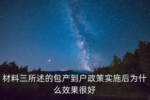 包產(chǎn)到戶為什么效果好，材料三所述的包產(chǎn)到戶政策實(shí)施后為什么效果很好