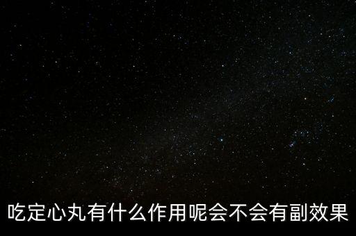 定心丸吃了有什么危害，吃定心丸有什么作用呢會不會有副效果