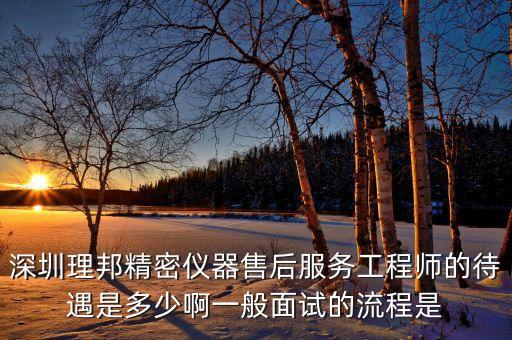 理邦儀器生產(chǎn)什么，深圳理邦精密儀器售后服務(wù)工程師的待遇是多少啊一般面試的流程是