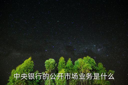 公開(kāi)市場(chǎng)業(yè)務(wù)是什么，試解釋公開(kāi)市場(chǎng)業(yè)務(wù)的含義及特點(diǎn)