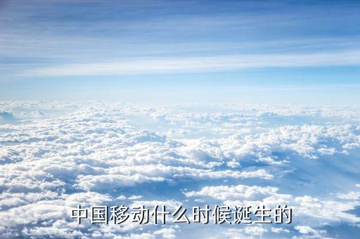 中國移動(dòng)什么時(shí)候成立的，中國移動(dòng)是什么時(shí)候成立的
