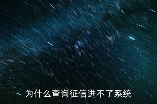 為什么征信系統(tǒng)不能介入，為什么查詢征信進(jìn)不了系統(tǒng)