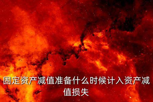 什么時(shí)候計(jì)提資產(chǎn)減值損失，資產(chǎn)減值損失一般什么時(shí)候計(jì)提