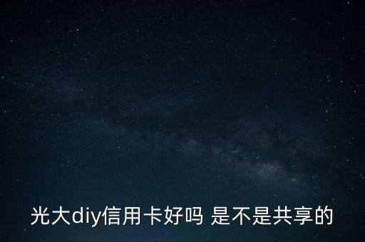 光大diy是什么卡，光大DIY信用卡普卡額度是多少