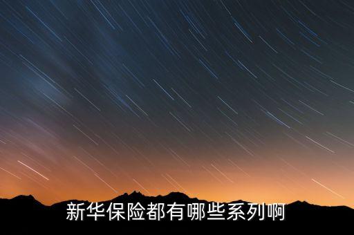 2016新華保險有什么理財險，新華保險公司理財產品有哪些