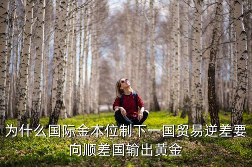 中國為什么不出口黃金，為什么國際金本位制下一國貿(mào)易逆差要向順差國輸出黃金