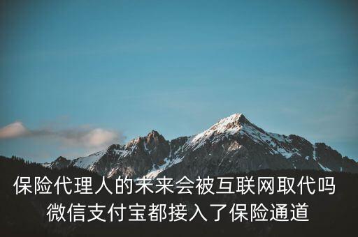 保險代理人的未來會被互聯網取代嗎 微信支付寶都接入了保險通道