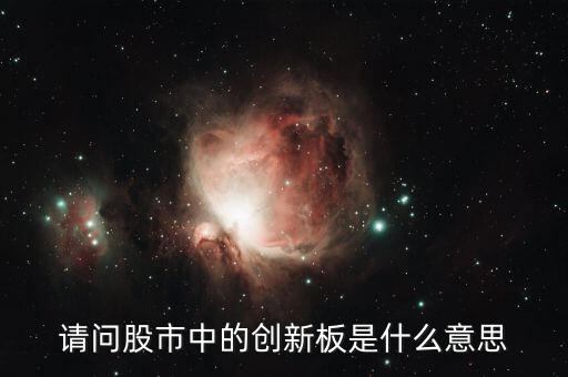 什么是創(chuàng)新板塊，請問股市中的創(chuàng)新板是什么意思