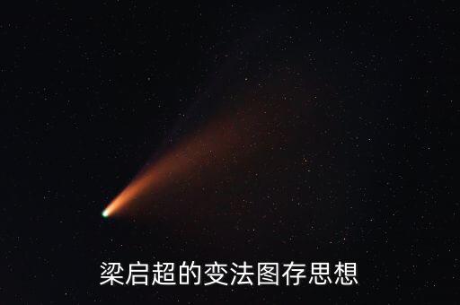 求變圖存什么意思，梁?jiǎn)⒊淖兎▓D存思想