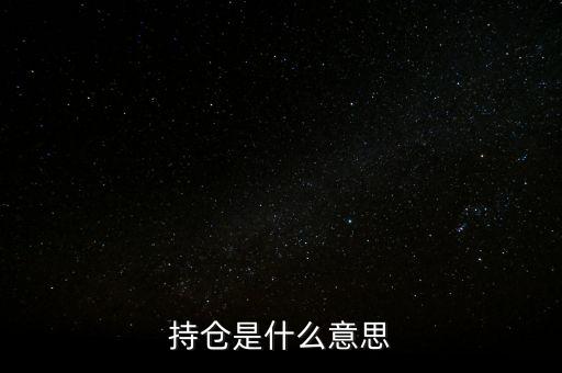 賣持倉是什么，持倉是什么意思