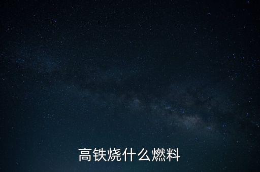 高鐵燃料是什么，現(xiàn)在的火車跟動(dòng)車的燃料是什么
