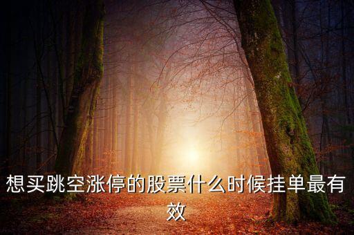 掛漲停價什么時候有效，追漲停幾點掛單是有效的