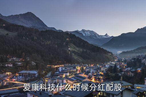 愛(ài)康科技什么時(shí)候送股，600255什么時(shí)候送股