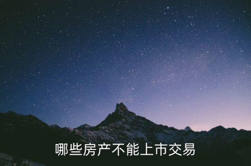 不滿足什么條件不能上市，哪些房產(chǎn)不能上市交易